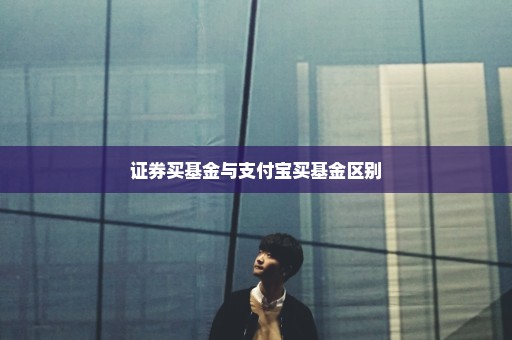 证券买基金与支付宝买基金区别