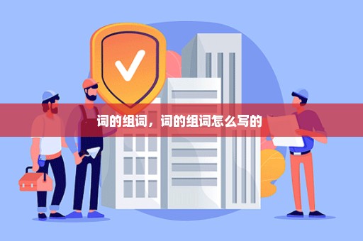 词的组词，词的组词怎么写的 