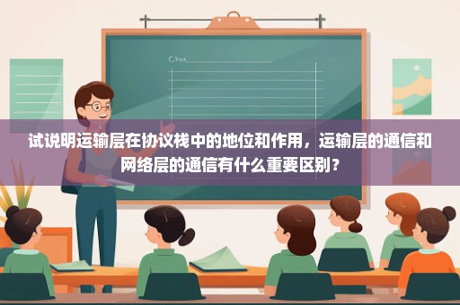 试说明运输层在协议栈中的地位和作用，运输层的通信和网络层的通信有什么重要区别？