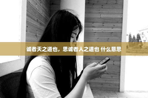 诚者天之道也，思诚者人之道也 什么意思