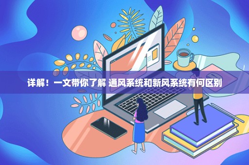 详解！一文带你了解 通风系统和新风系统有何区别