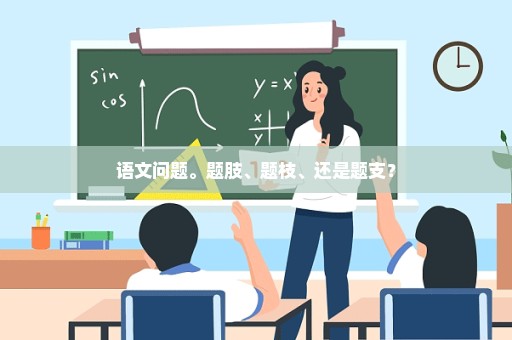 语文问题。题肢、题枝、还是题支？