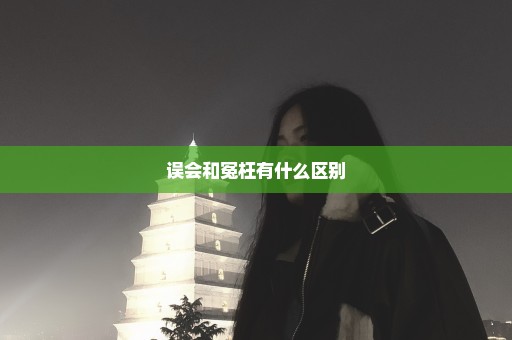 误会和冤枉有什么区别