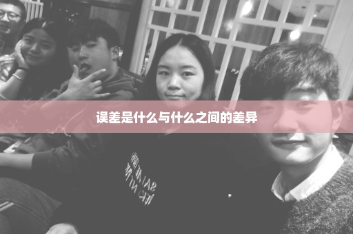 误差是什么与什么之间的差异