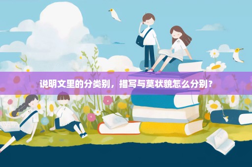 说明文里的分类别，描写与莫状貌怎么分别？