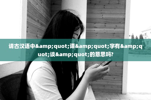 请古汉语中"谭"字有"谈"的意思吗?