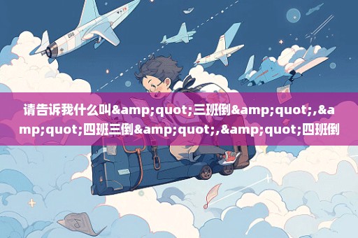 请告诉我什么叫"三班倒","四班三倒","四班倒"