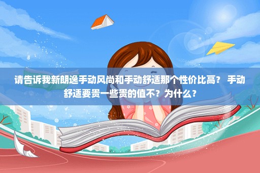 请告诉我新朗逸手动风尚和手动舒适那个性价比高？ 手动舒适要贵一些贵的值不？为什么？