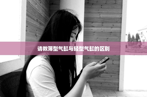 请教薄型气缸与轻型气缸的区别