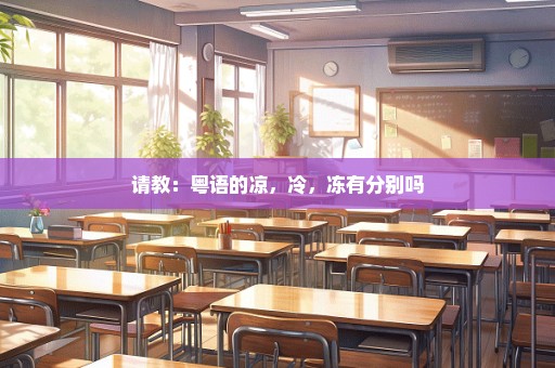 请教：粤语的凉，冷，冻有分别吗