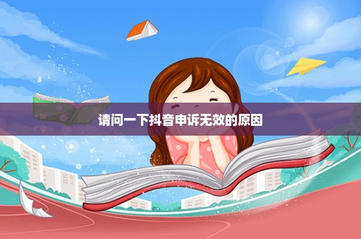 请问一下抖音申诉无效的原因