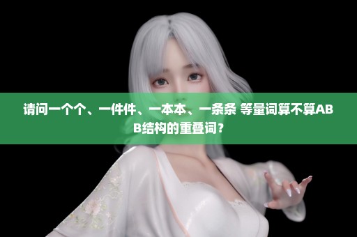 请问一个个、一件件、一本本、一条条 等量词算不算ABB结构的重叠词？