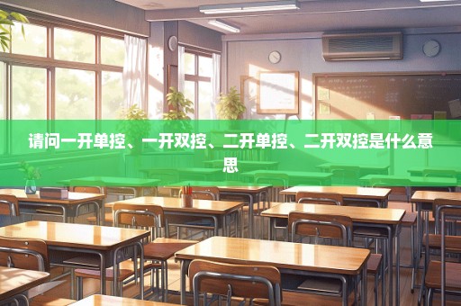 请问一开单控、一开双控、二开单控、二开双控是什么意思