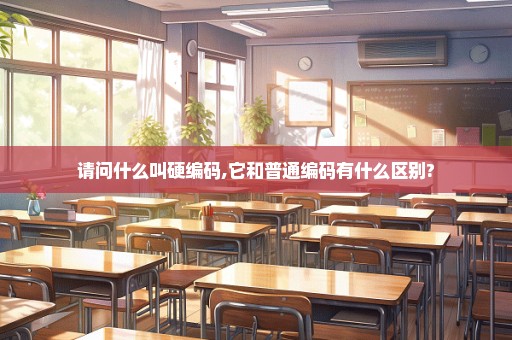 请问什么叫硬编码,它和普通编码有什么区别?