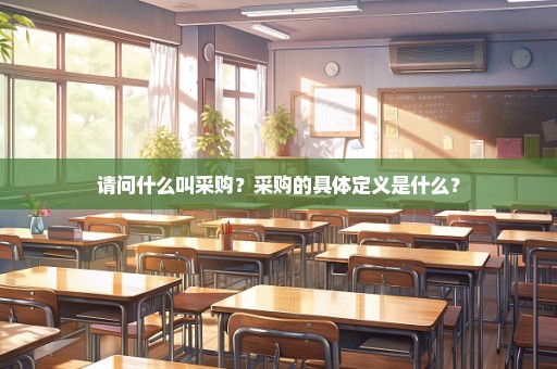 请问什么叫采购？采购的具体定义是什么？