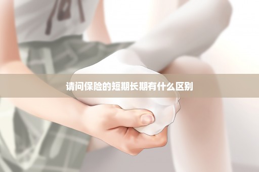 请问保险的短期长期有什么区别