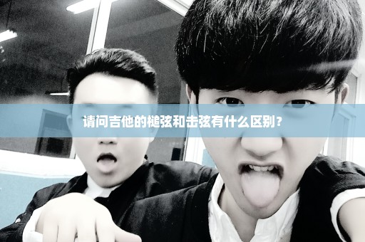 请问吉他的槌弦和击弦有什么区别？