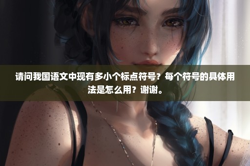 请问我国语文中现有多小个标点符号？每个符号的具体用法是怎么用？谢谢。