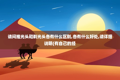 请问推光头和剃光头各有什么区别,各有什么好处,请详细说明(有自己的经