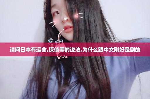 请问日本有运命,探侦等的说法,为什么跟中文刚好是倒的