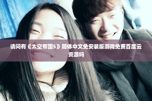请问有《太空帝国5》简体中文免安装版游戏免费百度云资源吗