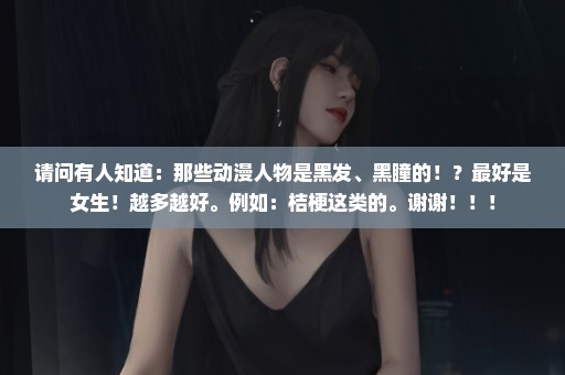 请问有人知道：那些动漫人物是黑发、黑瞳的！？最好是女生！越多越好。例如：桔梗这类的。谢谢！！！