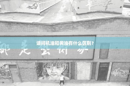 请问机油和黄油有什么区别？