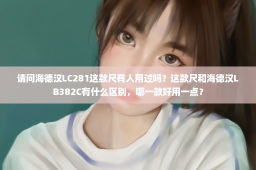 请问海德汉LC281这款尺有人用过吗？这款尺和海德汉LB382C有什么区别，哪一款好用一点？