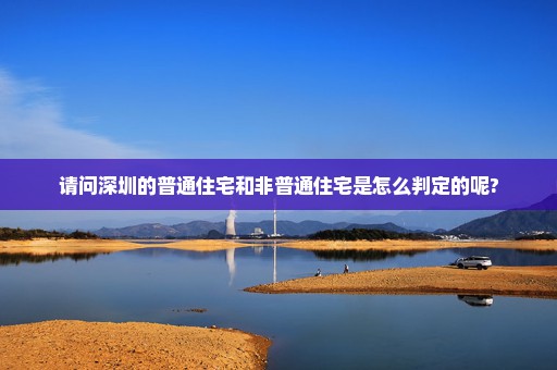 请问深圳的普通住宅和非普通住宅是怎么判定的呢?
