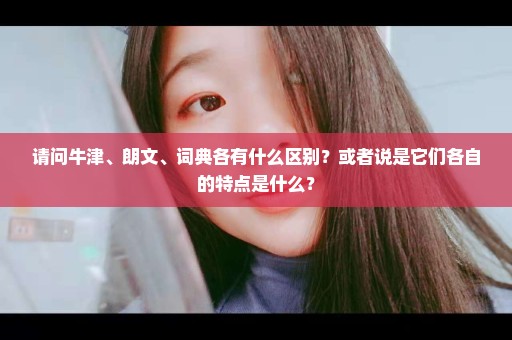 请问牛津、朗文、词典各有什么区别？或者说是它们各自的特点是什么？
