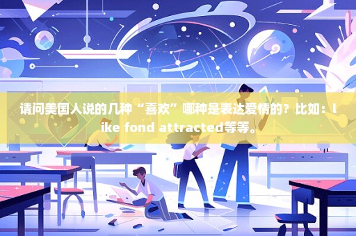 请问美国人说的几种“喜欢”哪种是表达爱情的？比如：like fond attracted等等。