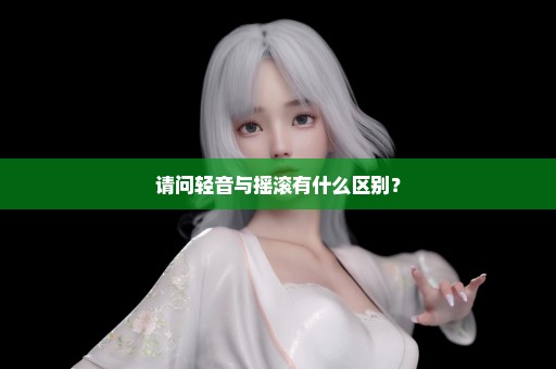 请问轻音与摇滚有什么区别？