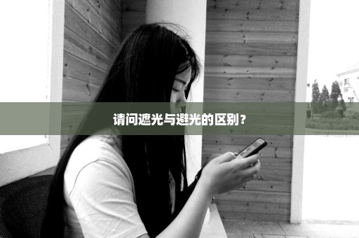 请问遮光与避光的区别？