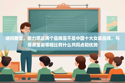 请问雅莹，歌力思这两个品牌是不是中国十大女装品牌，与哥弟宝姿等相比有什么共同点和优势