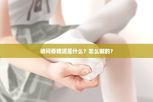 请问香糟泥是什么？怎么做的？