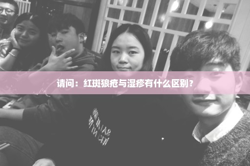请问：红斑狼疮与湿疹有什么区别？