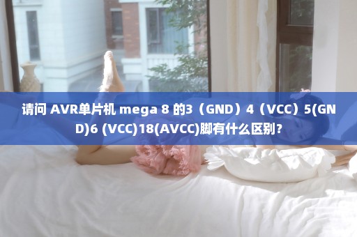 请问 AVR单片机 mega 8 的3（GND）4（VCC）5(GND)6 (VCC)18(AVCC)脚有什么区别？