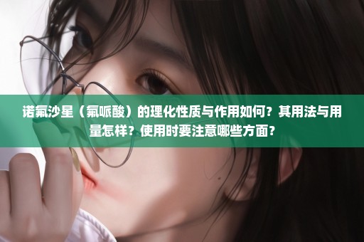诺氟沙星（氟哌酸）的理化性质与作用如何？其用法与用量怎样？使用时要注意哪些方面？