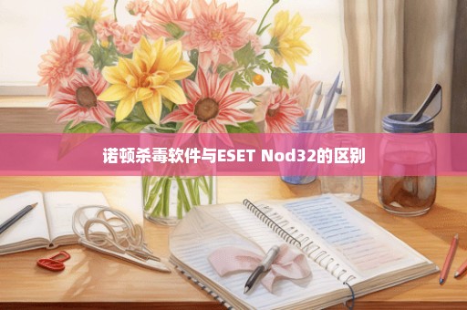 诺顿杀毒软件与ESET Nod32的区别