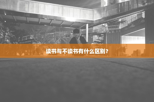 读书与不读书有什么区别？