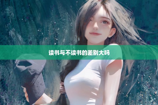 读书与不读书的差别大吗