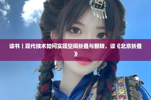 读书｜现代技术如何实现空间折叠与翻转，读《北京折叠》
