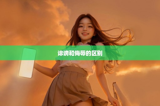诽谤和侮辱的区别