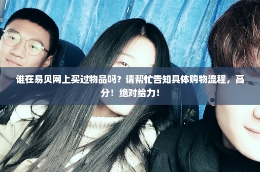 谁在易贝网上买过物品吗？请帮忙告知具体购物流程，高分！绝对给力！
