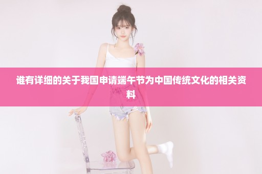 谁有详细的关于我国申请端午节为中国传统文化的相关资料