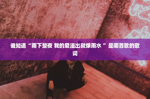 谁知道“雨下整夜 我的爱溢出就像雨水 ”是哪首歌的歌词