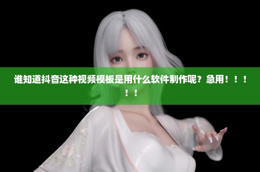 谁知道抖音这种视频模板是用什么软件制作呢？急用！！！！！