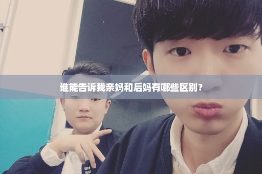 谁能告诉我亲妈和后妈有哪些区别？