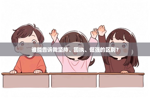 谁能告诉我坚持、固执、倔强的区别？