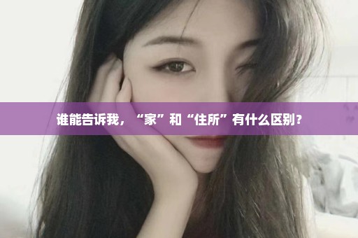 谁能告诉我，“家”和“住所”有什么区别？